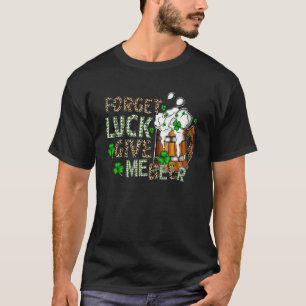 Vergessen Sie Glück geben Sie mir Biere Funny St P T-Shirt