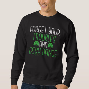 Vergessen Sie Ihre Probleme und irischen Tanz Iris Sweatshirt