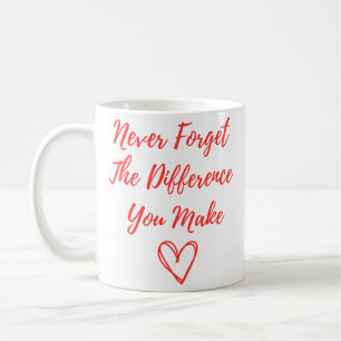 Vergessen Sie nie den Unterschied, den Sie machen, Kaffeetasse