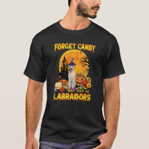Vergessen Sie Süßigkeiten, geben Sie mir Labradors T-Shirt