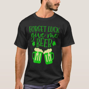 Vergiss das Glück Gib mir Bier St Patricks Day Bee T-Shirt
