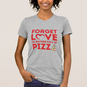 Vergiss die Liebe, dass ich eher in Pizza-T - Shir T-Shirt