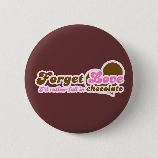 Vergiss Liebe, ich würde eher in Schokolade fallen Button (Vorderseite)