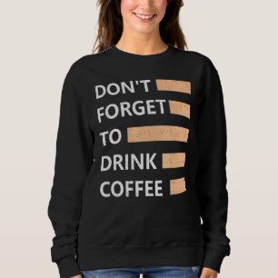 Vergiss nicht, Kaffee zu trinken Sweatshirt