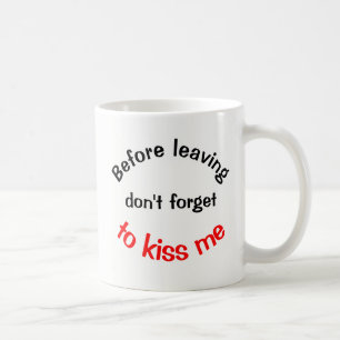 Vergiss nicht, mir die Kaffee-Tasse zu küssen, be Kaffeetasse
