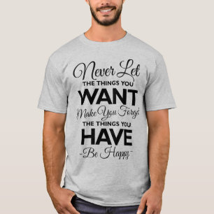 Vergiss nicht, was du glücklich hast! T-Shirt