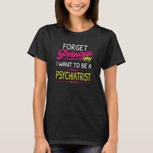 Vergiss Prinzessin, die ich als Psychiater Gewollt T-Shirt