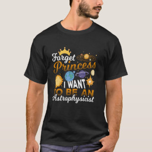 Vergiss Prinzessin Ich will Astrophysiker werden T-Shirt