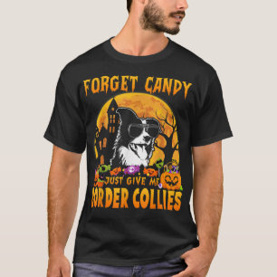 Vergiss Süßigkeiten, gib mir einfach Colliese an d T-Shirt