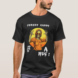 Vergiss Süßigkeiten, gib mir einfach eine Schlampe T-Shirt