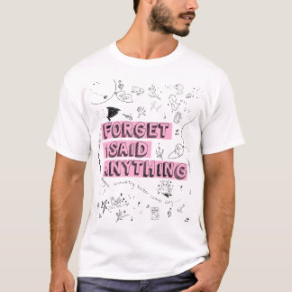 Vergiss T-Shirt 'Ich Sagte Irgendetwas'