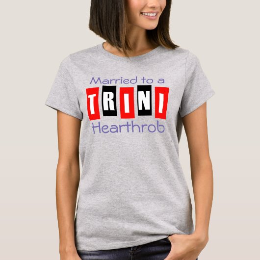 Verheiratet zu einem Trini Hearthrob (oder Ihrem T T-Shirt (Vorderseite)