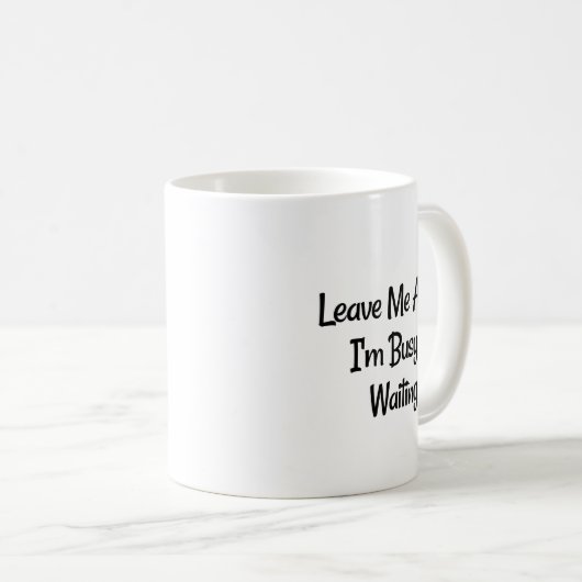 "Verlass mich allein, ich bin beschäftigt...Warten Kaffeetasse (VorderseiteRechts)