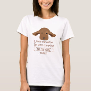verlass mir allein, ich spreche heute nur mit mein T-Shirt