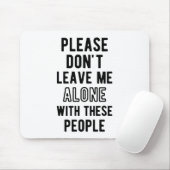 verlass mir bitte nicht allein mit diesen Leuten Mousepad (Mit Mouse)