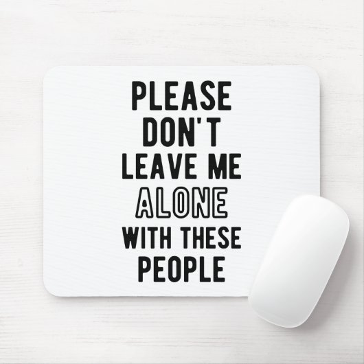 verlass mir bitte nicht allein mit diesen Leuten Mousepad (Mit Mouse)