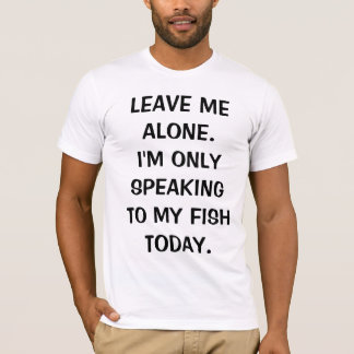 Verlass mir, dass ich heute nur mit meinem Fisch s T-Shirt