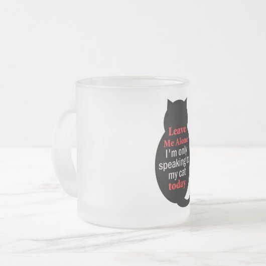 Verlass mir, ich spreche heute nur mit meiner Katz Mattglastasse (Vorderseite Links)