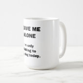 Verlassen Sie mich allein.  Ich spreche nur mit Kaffeetasse (VorderseiteRechts)