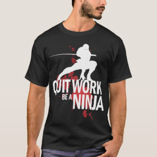 Verlassene Arbeit, ist ein Ninja! T-Shirt