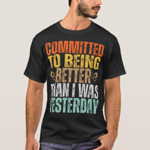 verpflichtet, besser zu sein, als ich es gestern w T-Shirt