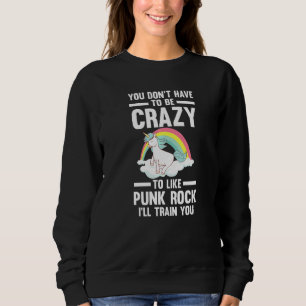 Verrückt sein, um Punk Rock Punk Rock zu mögen   Sweatshirt