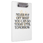 Verschiebe nie, was du heute kannst - Motivierend Klemmbrett (Rechts)