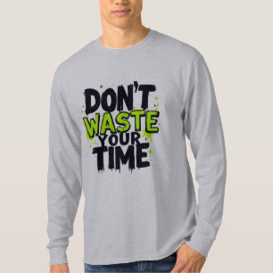 Verschwende deine Zeit nicht T-Shirt