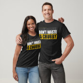 Verschwendet kein Chubby Funny Spaß Sprichwort T-Shirt (Unisex)