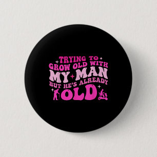 Versuch, alt zu werden mit meinem Mann, aber er is Button