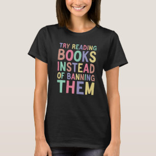 versuchen, Bücher zu lesen, anstatt sie zu verbiet T-Shirt