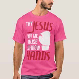 Versuchen Sie Jesus not Me, denn ich wirf Hände - T-Shirt