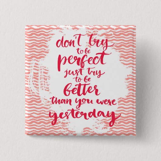 Versuchen Sie nicht, perfekt zu sein, der gerade Button (Vorderseite)