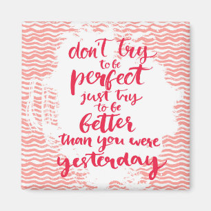 Versuchen Sie nicht, perfekt zu sein, der gerade Magnet