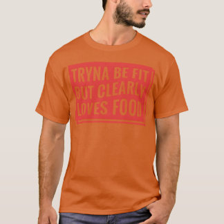 Versucht fit zu sein, aber liebt eindeutig Essen l T-Shirt