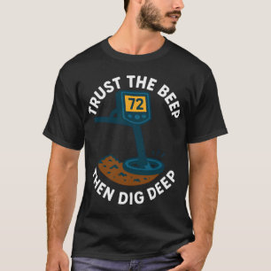 Vertrau dem Piepton, dann grabe tief Metalldetekto T-Shirt