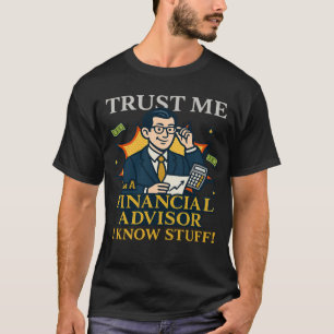 Vertrau mir, ich bin Finanzberater, ich kenne mich T-Shirt