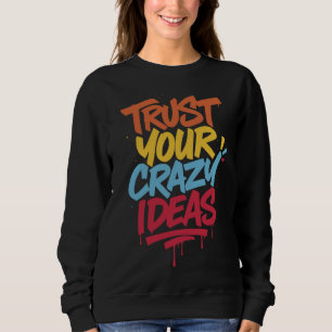 Vertraue Deinen Verrückten Ideen – Farbige Motivie Sweatshirt