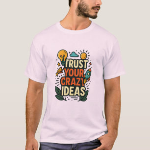 Vertraue Deinen verrückten Ideen T-Shirt