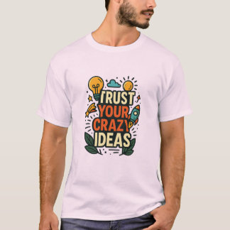 Vertraue Deinen verrückten Ideen T-Shirt