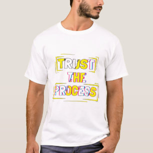Vertraue dem Prozess Zitat Kunst T-Shirt