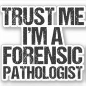 Vertraue mir, dass ich ein forensischer Pathologe Aufkleber (Vorderseite)