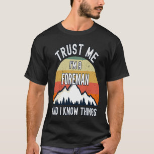 Vertraue mir, ich bin Foreman, und ich weiß, was p T-Shirt