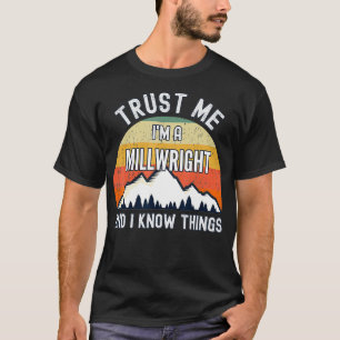 Vertraue mir im Millwright und ich kenne die Dinge T-Shirt