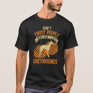 Vertraue nicht Menschen, die Windhunde nicht mögen T-Shirt
