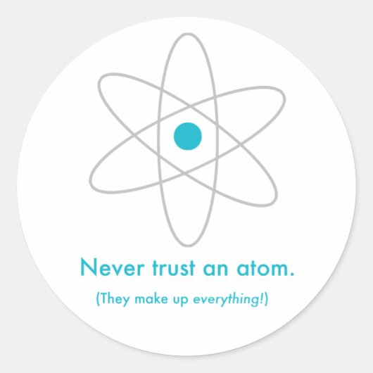 Vertraue niemals einem Atom. Sie machen alles aus! Runder Aufkleber (Vorderseite)