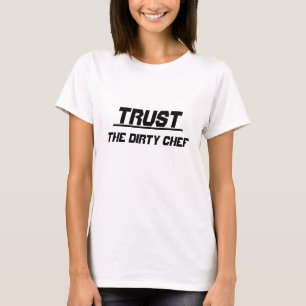 Vertrauen Sie auf den schmutzigen Koch T-Shirt