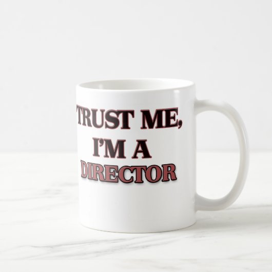 Vertrauen Sie, dass ich ich EIN DIREKTOR bin Kaffeetasse (Rechts)
