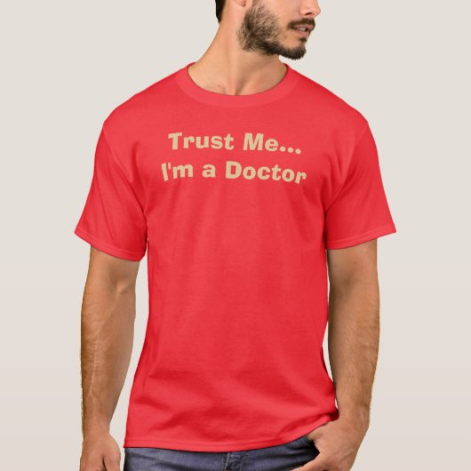 Vertrauen Sie, dass ich… ich ein Doktor bin T-Shirt (Vorderseite)