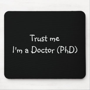Vertrauen Sie, dass ich ich ein Doktor (PhD) Mousepad